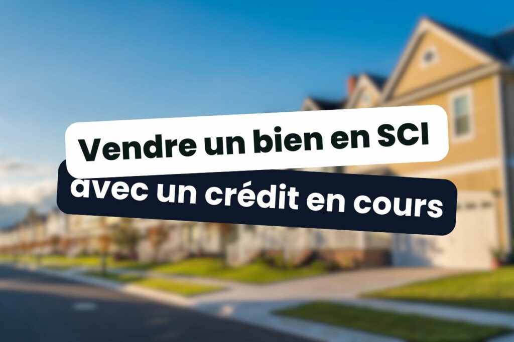 vendre un bien en sci avec un crédit en cours